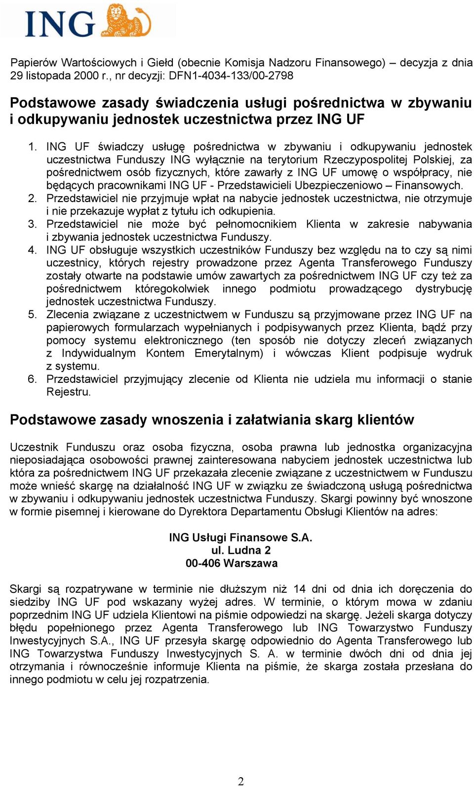 ING UF świadczy usługę pośrednictwa w zbywaniu i odkupywaniu jednostek uczestnictwa Funduszy ING wyłącznie na terytorium Rzeczypospolitej Polskiej, za pośrednictwem osób fizycznych, które zawarły z