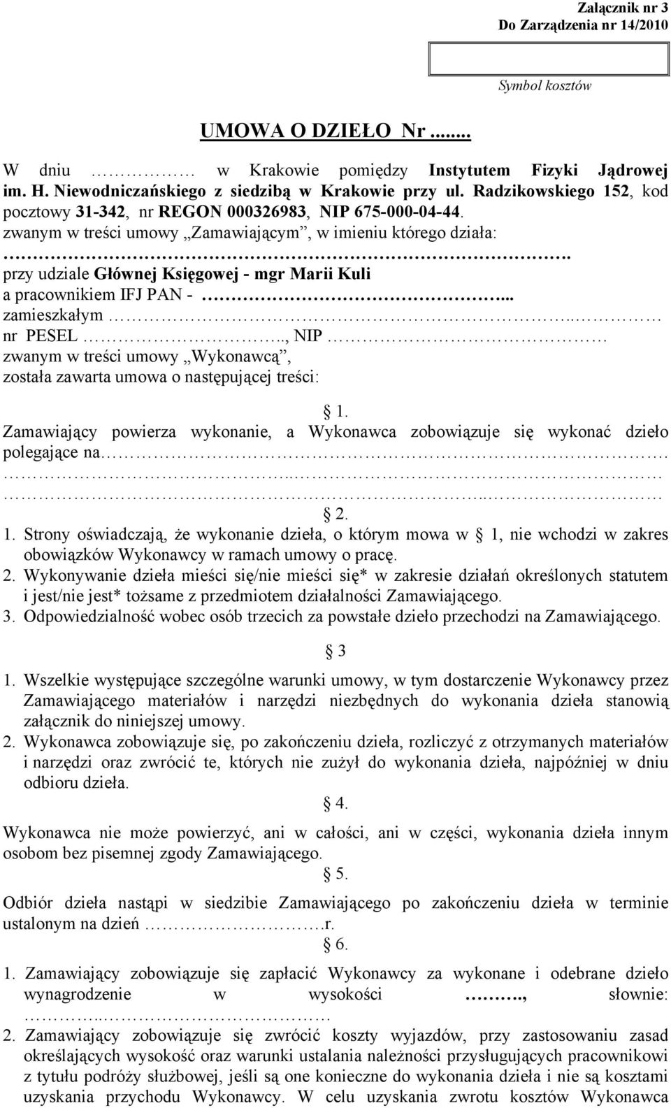 przy udziale Głównej Księgowej - mgr Marii Kuli a pracownikiem IFJ PAN -... zamieszkałym.. nr PESEL.., NIP zwanym w treści umowy Wykonawcą, została zawarta umowa o następującej treści: 1.