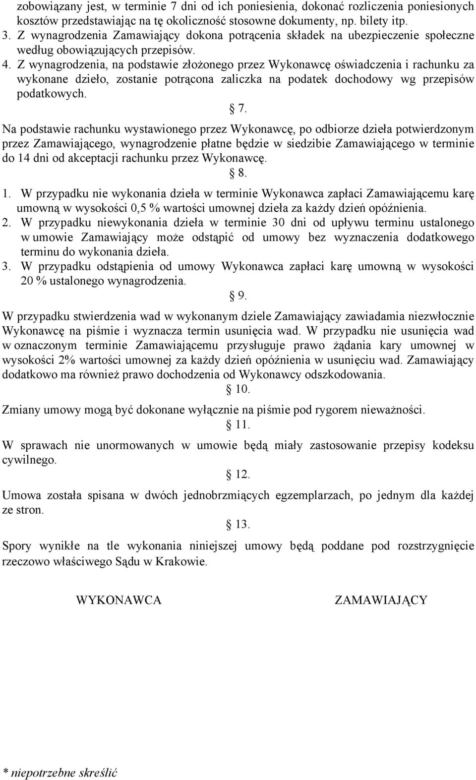 Z wynagrodzenia, na podstawie złożonego przez Wykonawcę oświadczenia i rachunku za wykonane dzieło, zostanie potrącona zaliczka na podatek dochodowy wg przepisów podatkowych. 7.