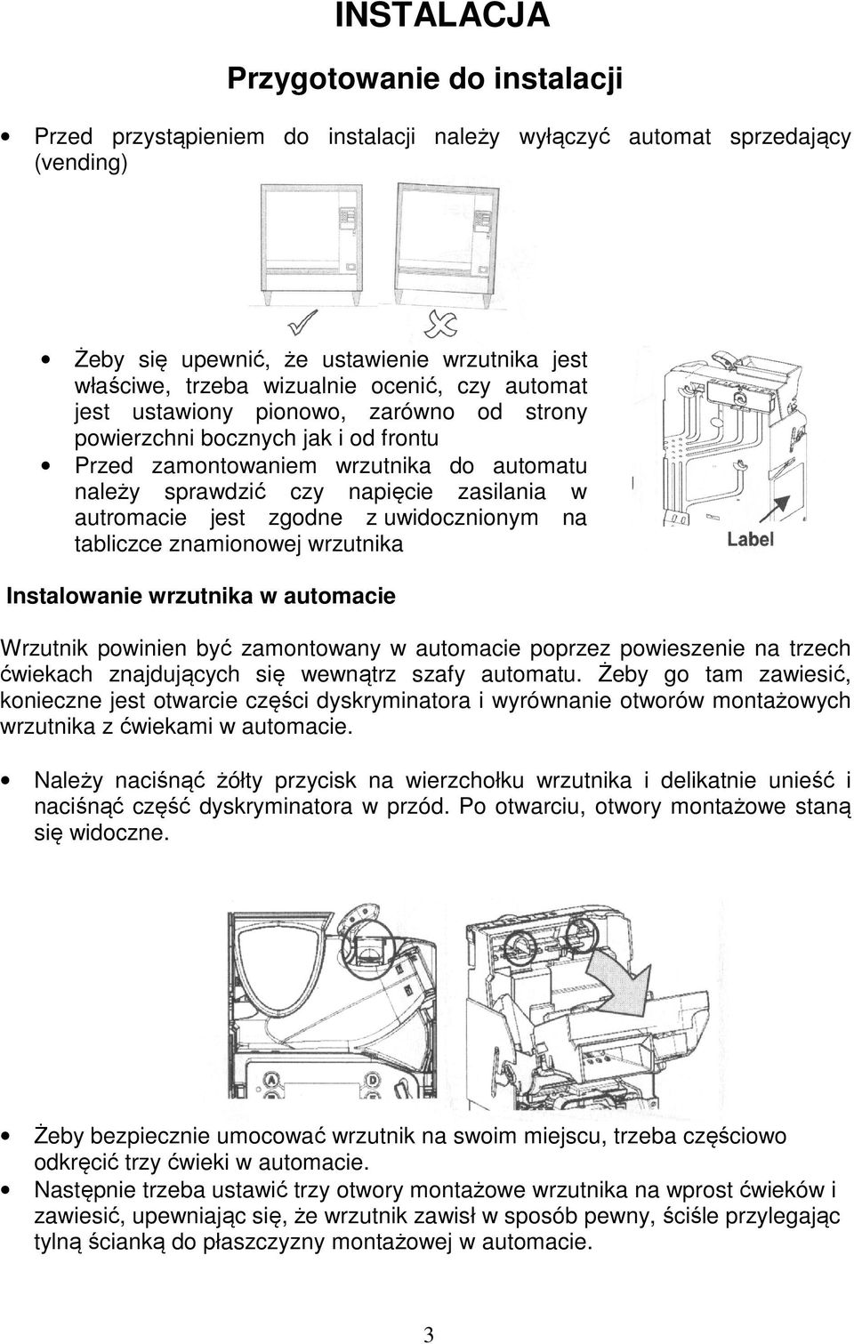 zgodne z uwidocznionym na tabliczce znamionowej wrzutnika Instalowanie wrzutnika w automacie Wrzutnik powinien być zamontowany w automacie poprzez powieszenie na trzech ćwiekach znajdujących się