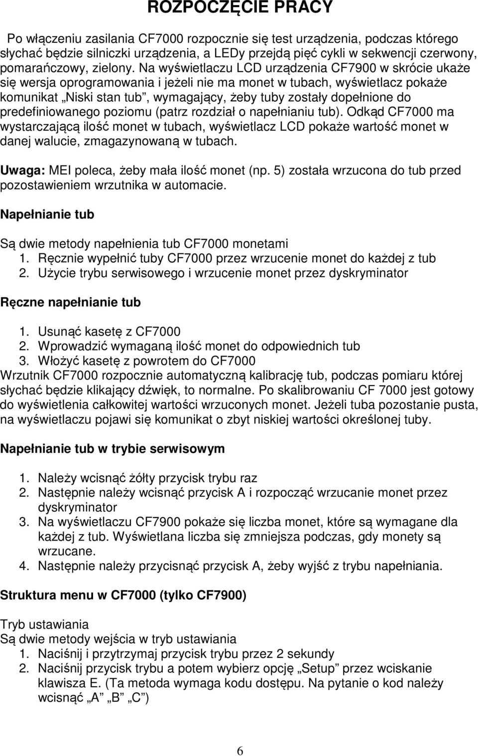 Na wyświetlaczu LCD urządzenia CF7900 w skrócie ukaże się wersja oprogramowania i jeżeli nie ma monet w tubach, wyświetlacz pokaże komunikat Niski stan tub, wymagający, żeby tuby zostały dopełnione