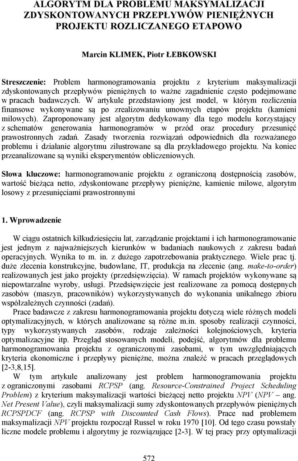 W artykule przedstawiony jest odel, w który rozliczenia finansowe wykonywane są po zrealizowaniu uownych etapów projektu (kaieni ilowych).