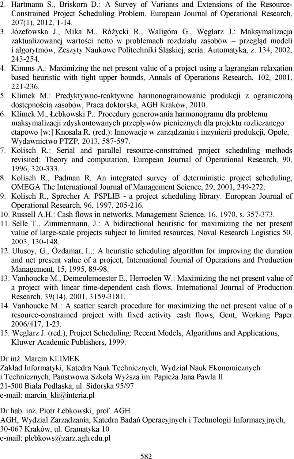 : Maksyalizacja zaktualizowanej wartości netto w probleach rozdziału zasobów przegląd odeli i algorytów, Zeszyty Naukowe Politechniki Śląskiej, seria: Autoatyka, z. 134, 2002, 243-254. 4. Kis A.