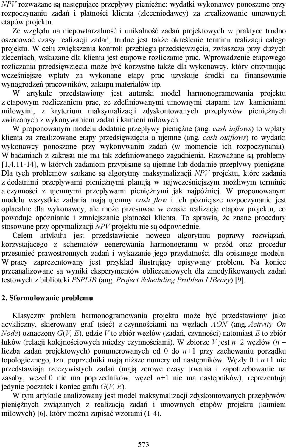 W celu zwiększenia kontroli przebiegu przedsięwzięcia, zwłaszcza przy dużych zleceniach, wskazane dla klienta jest etapowe rozliczanie prac.