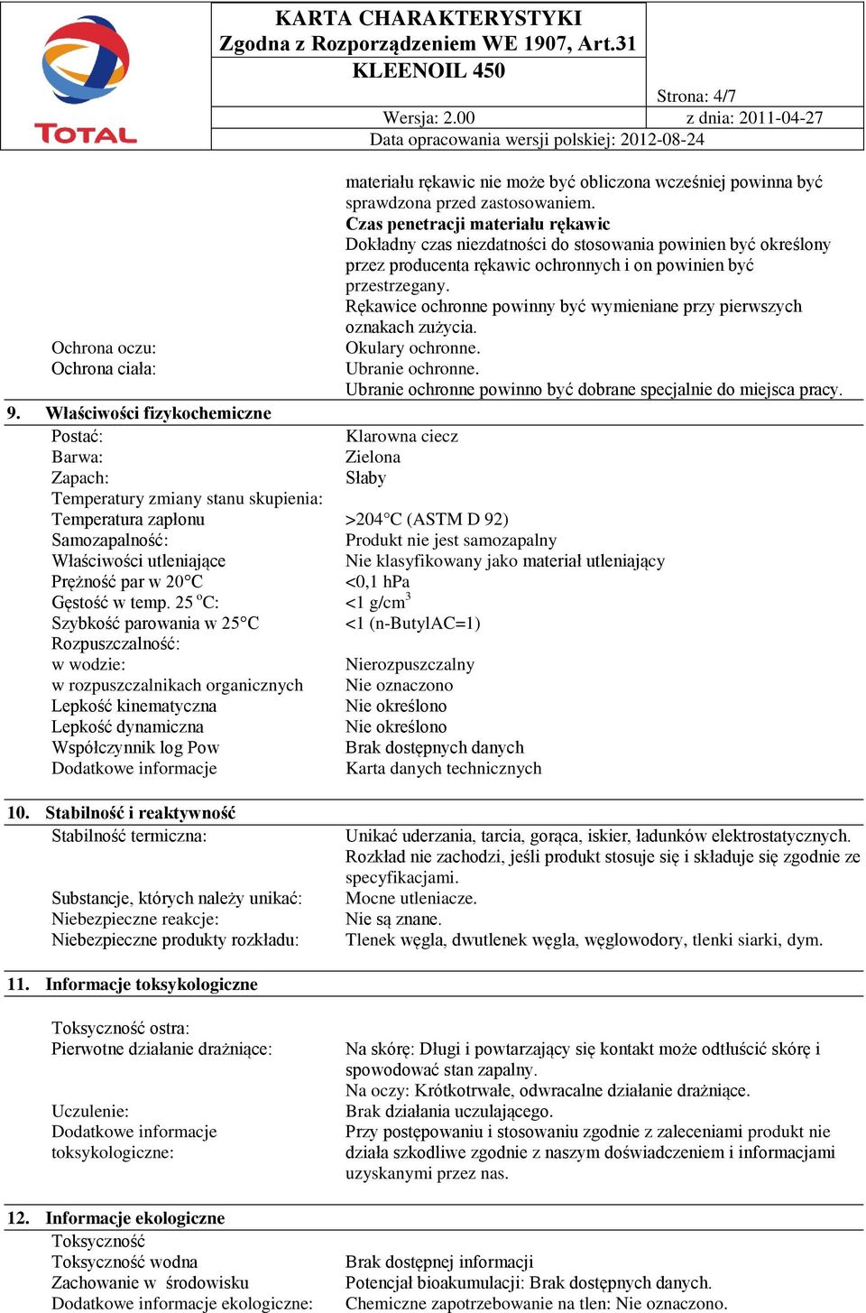 Rękawice ochronne powinny być wymieniane przy pierwszych oznakach zużycia. Okulary ochronne. Ubranie ochronne. Ubranie ochronne powinno być dobrane specjalnie do miejsca pracy. 9.