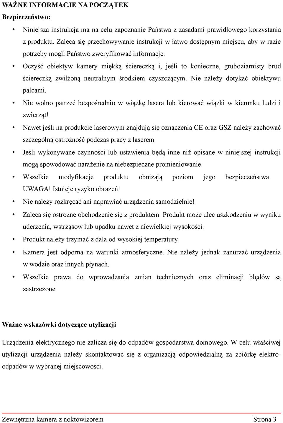 Oczyść obiektyw kamery miękką ściereczką i, jeśli to konieczne, gruboziarnisty brud ściereczką zwilżoną neutralnym środkiem czyszczącym. Nie należy dotykać obiektywu palcami.