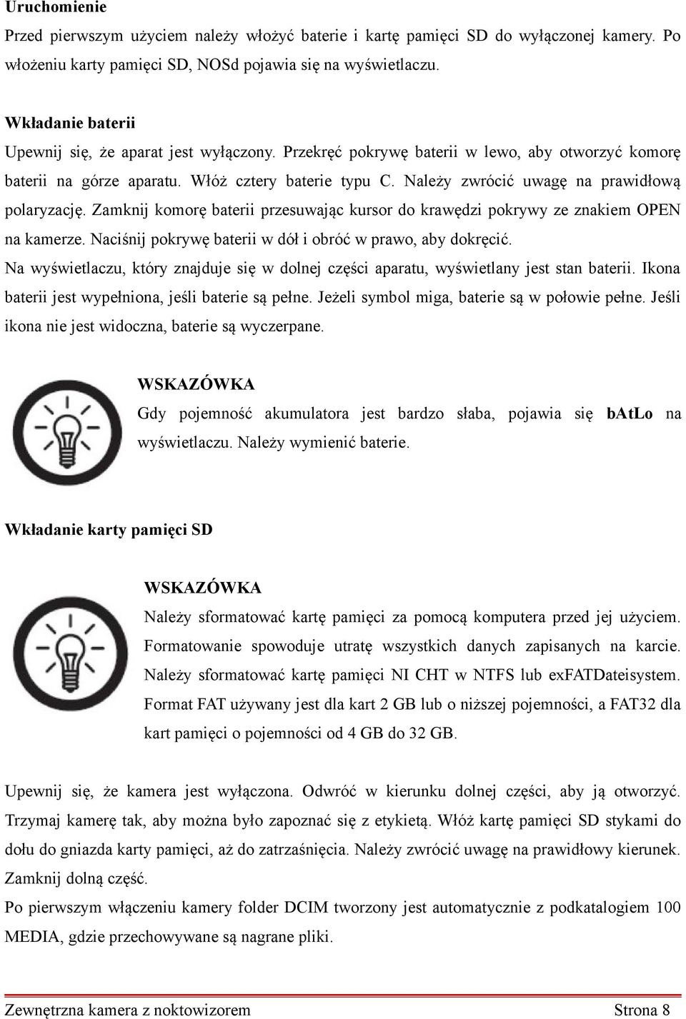 Należy zwrócić uwagę na prawidłową polaryzację. Zamknij komorę baterii przesuwając kursor do krawędzi pokrywy ze znakiem OPEN na kamerze. Naciśnij pokrywę baterii w dół i obróć w prawo, aby dokręcić.