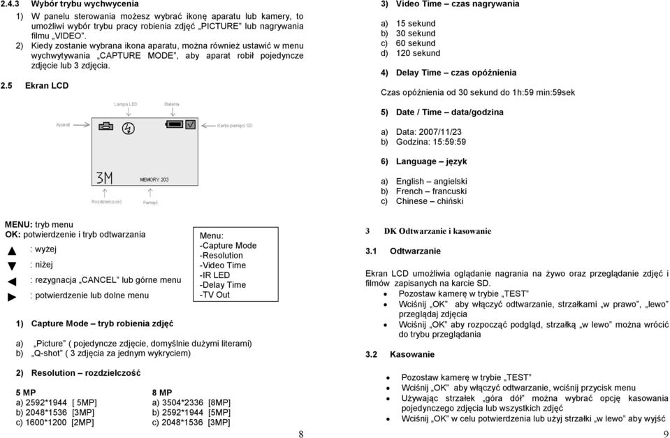 5 Ekran LCD 3) Video Time czas nagrywania a) 15 sekund b) 30 sekund c) 60 sekund d) 120 sekund 4) Delay Time czas opóźnienia Czas opóźnienia od 30 sekund do 1h:59 min:59sek 5) Date / Time