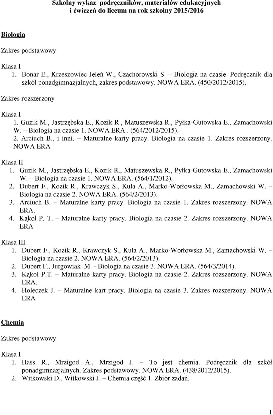 NOWA ERA. (564/2012/2015). 2. Arciuch B., i inni. Maturalne karty pracy. Biologia na czasie 1.. NOWA ERA I 1. Guzik M., Jastrzębska E., Kozik R., Matuszewska R., Pyłka-Gutowska E., Zamachowski W.