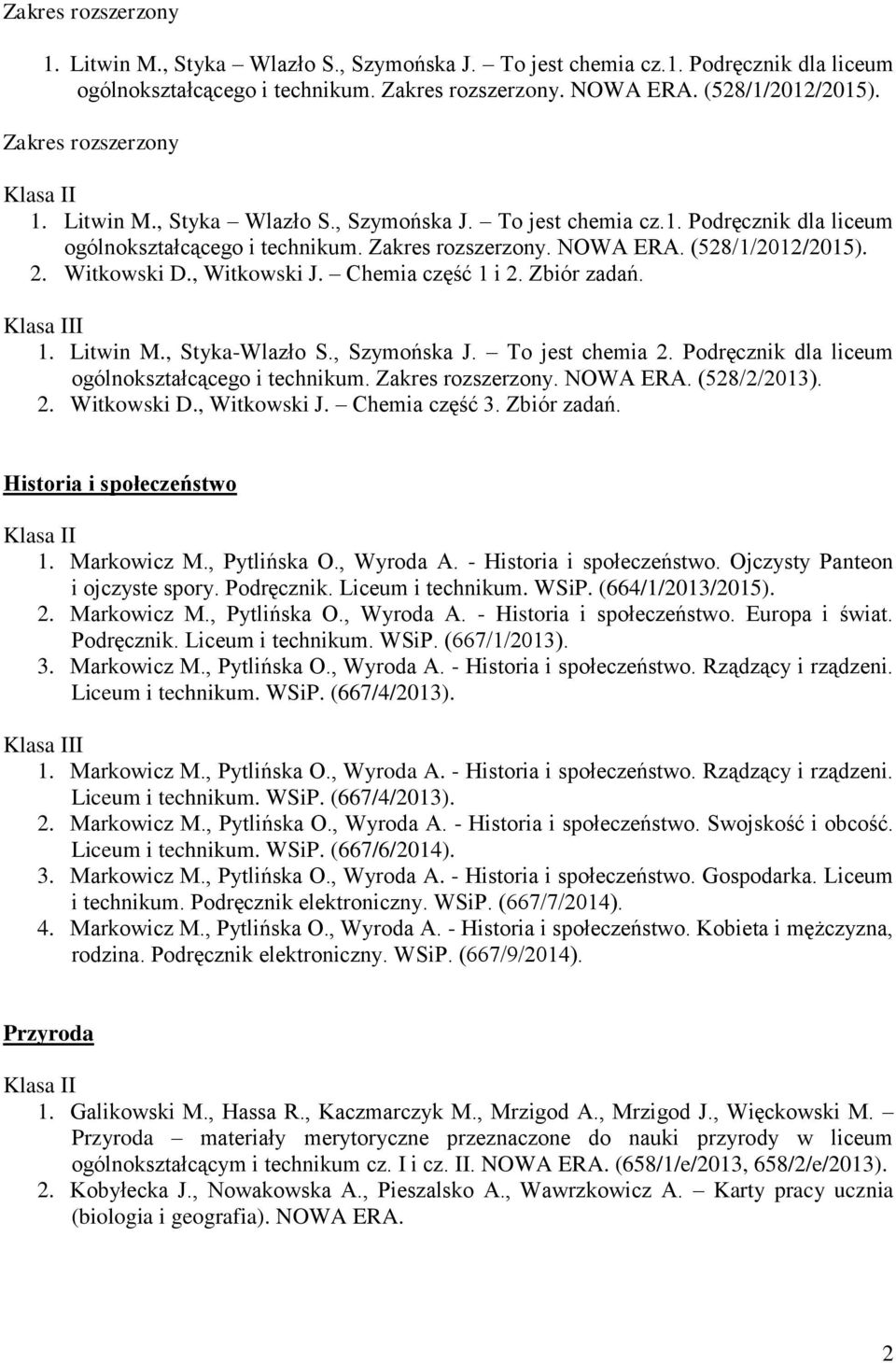 (528/2/2013). 2. Witkowski D., Witkowski J. Chemia część 3. Zbiór zadań. Historia i społeczeństwo I 1. Markowicz M., Pytlińska O., Wyroda A. - Historia i społeczeństwo.