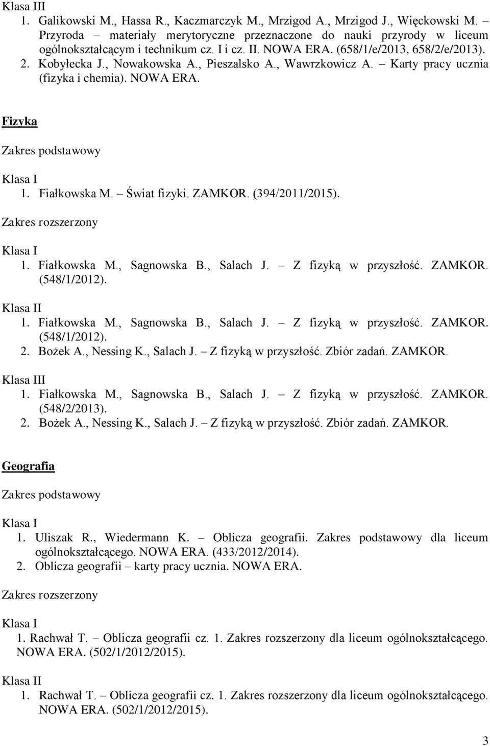 (394/2011/2015). 1. Fiałkowska M., Sagnowska B., Salach J. Z fizyką w przyszłość. ZAMKOR. (548/1/2012). I 1. Fiałkowska M., Sagnowska B., Salach J. Z fizyką w przyszłość. ZAMKOR. (548/1/2012). 2.