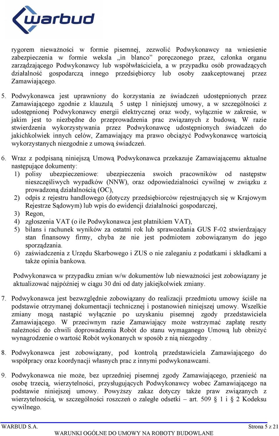 Podwykonawca jest uprawniony do korzystania ze świadczeń udostępnionych przez Zamawiającego zgodnie z klauzulą 5 ustęp 1 niniejszej umowy, a w szczególności z udostępnionej Podwykonawcy energii