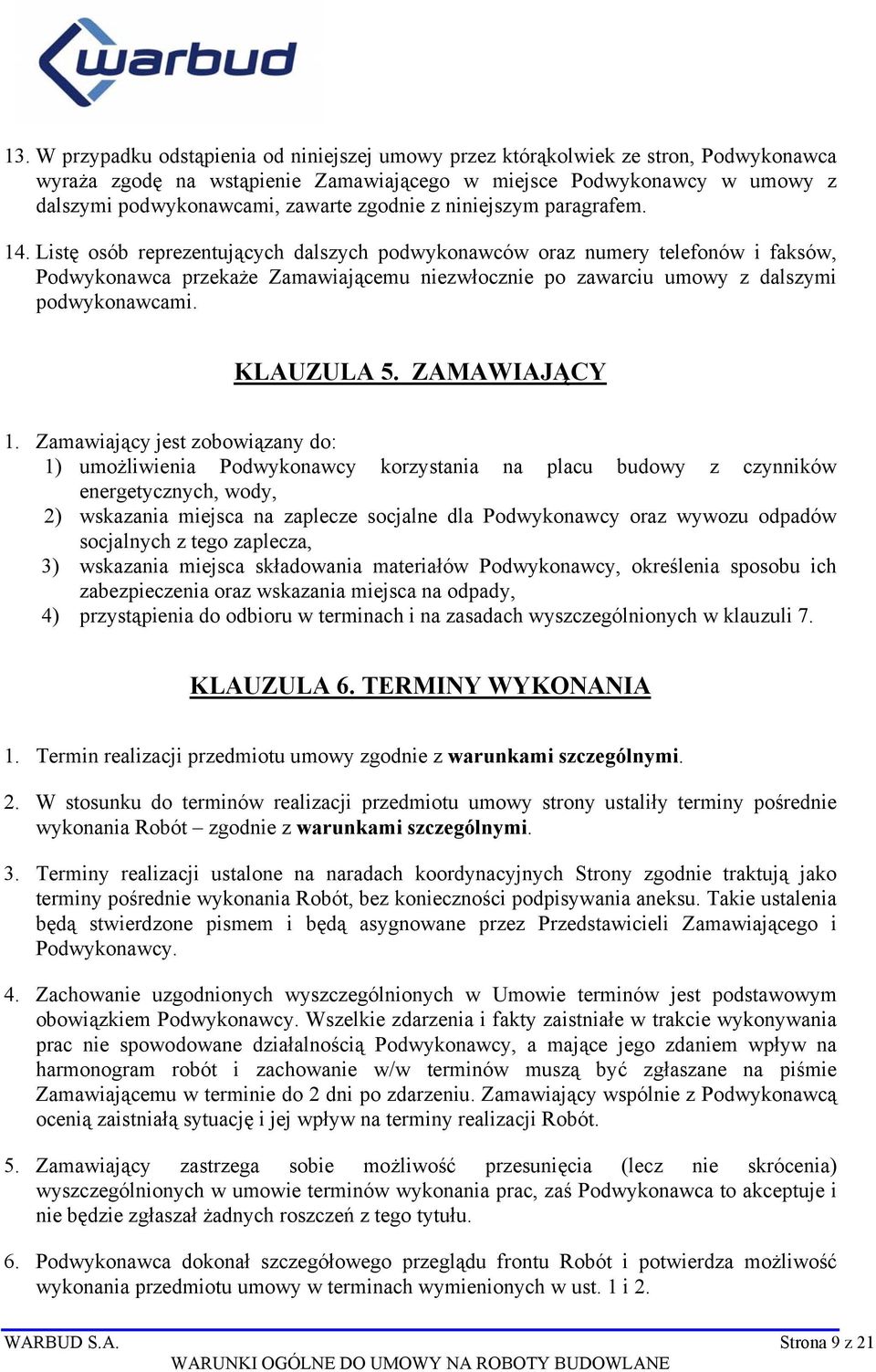 Listę osób reprezentujących dalszych podwykonawców oraz numery telefonów i faksów, Podwykonawca przekaże Zamawiającemu niezwłocznie po zawarciu umowy z dalszymi podwykonawcami. KLAUZULA 5.