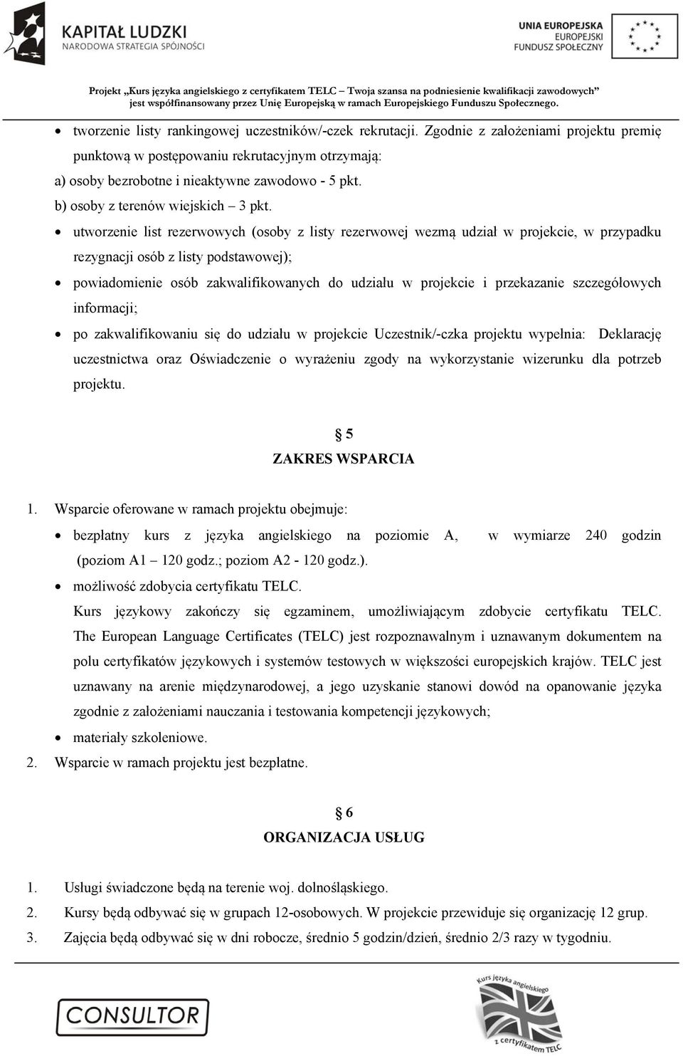 utworzenie list rezerwowych (osoby z listy rezerwowej wezmą udział w projekcie, w przypadku rezygnacji osób z listy podstawowej); powiadomienie osób zakwalifikowanych do udziału w projekcie i
