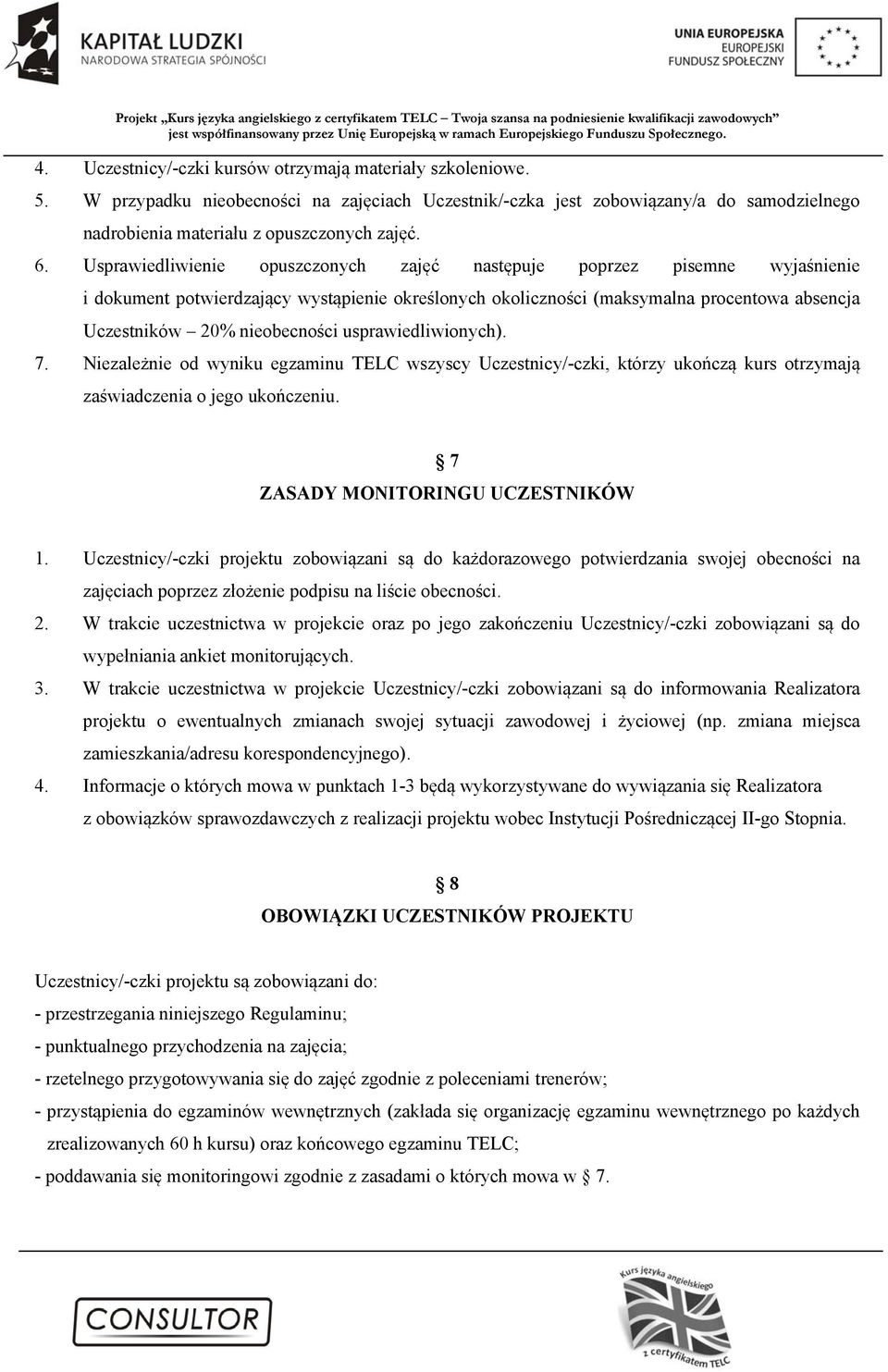 usprawiedliwionych). 7. Niezależnie od wyniku egzaminu TELC wszyscy Uczestnicy/-czki, którzy ukończą kurs otrzymają zaświadczenia o jego ukończeniu. 7 ZASADY MONITORINGU UCZESTNIKÓW 1.