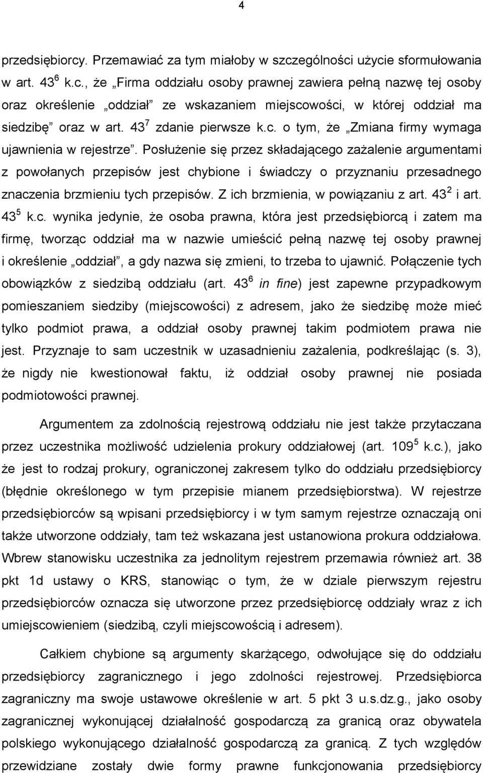 Posłużenie się przez składającego zażalenie argumentami z powołanych przepisów jest chybione i świadczy o przyznaniu przesadnego znaczenia brzmieniu tych przepisów.