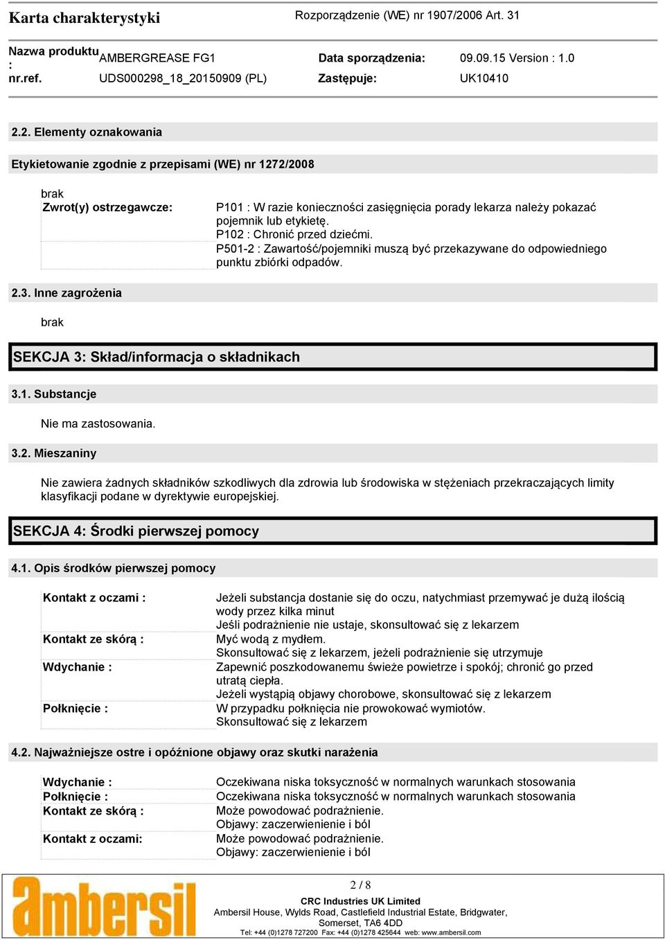 P102 Chronić przed dziećmi. P501-2 Zawartość/pojemniki muszą być przekazywane do odpowiedniego punktu zbiórki odpadów. 2.3. Inne zagrożenia brak SEKCJA 3 Skład/informacja o składnikach 3.1. Substancje Nie ma zastosowania.