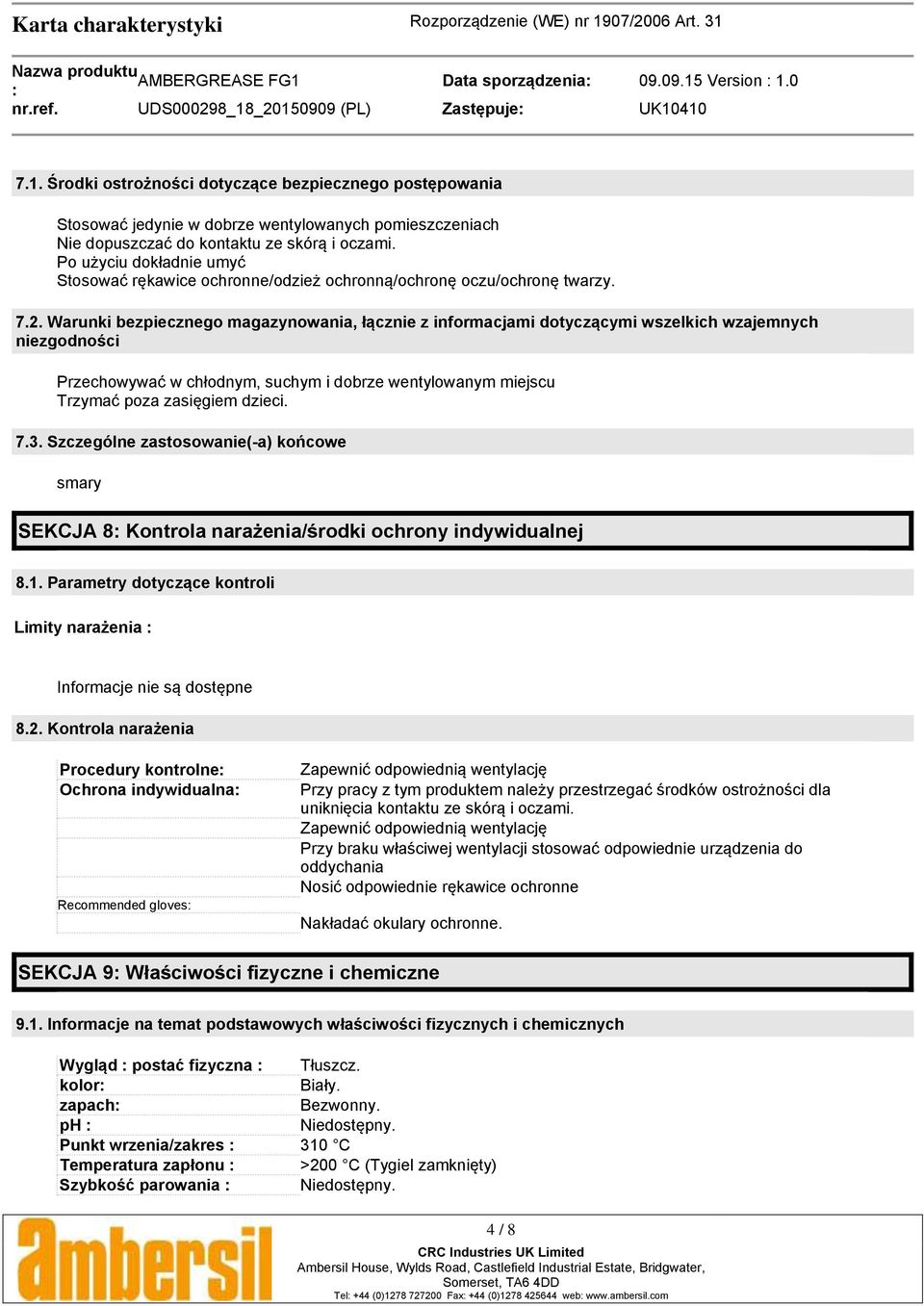 Warunki bezpiecznego magazynowania, łącznie z informacjami dotyczącymi wszelkich wzajemnych niezgodności Przechowywać w chłodnym, suchym i dobrze wentylowanym miejscu Trzymać poza zasięgiem dzieci. 7.