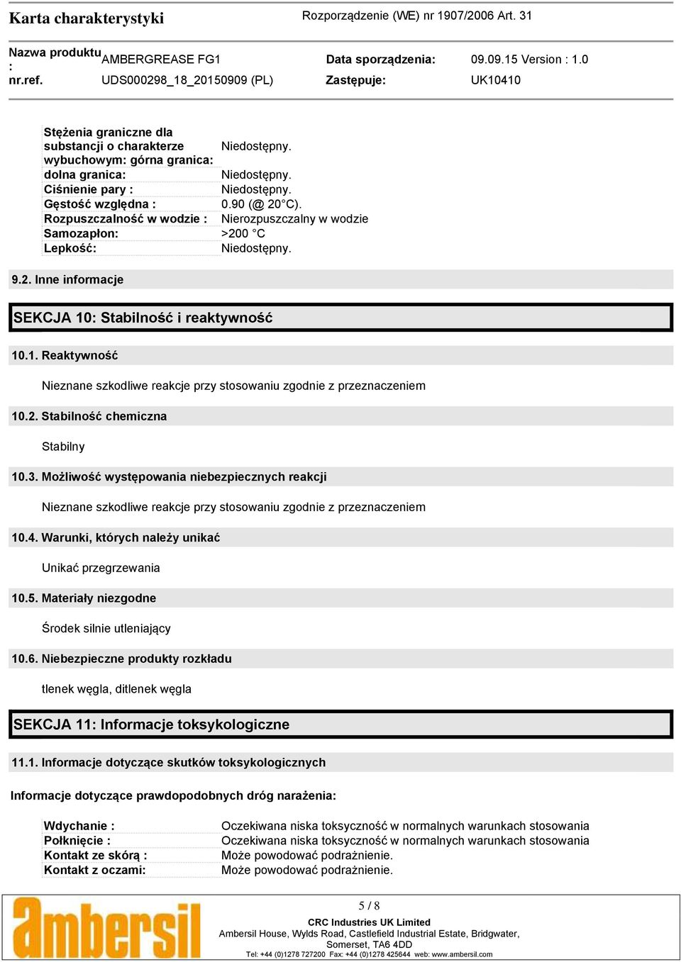 2. Stabilność chemiczna Stabilny 10.3. Możliwość występowania niebezpiecznych reakcji Nieznane szkodliwe reakcje przy stosowaniu zgodnie z przeznaczeniem 10.4.