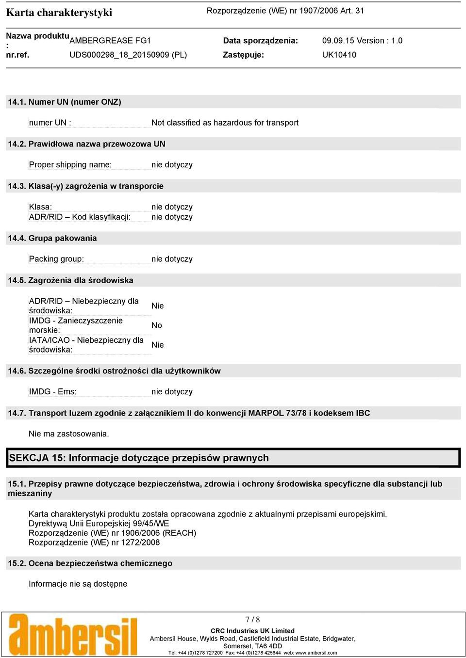 Zagrożenia dla środowiska ADR/RID Niebezpieczny dla środowiska IMDG - Zanieczyszczenie morskie IATA/ICAO - Niebezpieczny dla środowiska Nie No Nie 14.6.