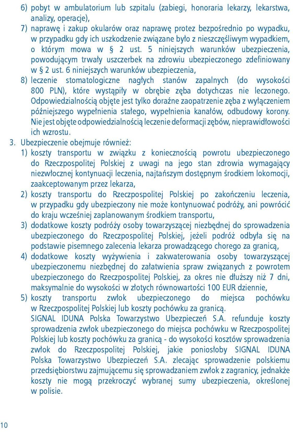 6 niniejszych warunków ubezpieczenia, 8) leczenie stomatologiczne nagłych stanów zapalnych (do wysokości 800 PLN), które wystąpiły w obrębie zęba dotychczas nie leczonego.