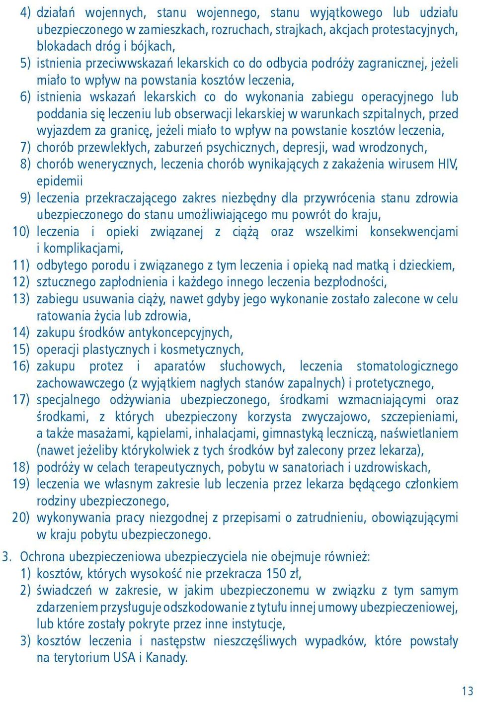 się leczeniu lub obserwacji lekarskiej w warunkach szpitalnych, przed wyjazdem za granicę, jeżeli miało to wpływ na powstanie kosztów leczenia, 7) chorób przewlekłych, zaburzeń psychicznych,