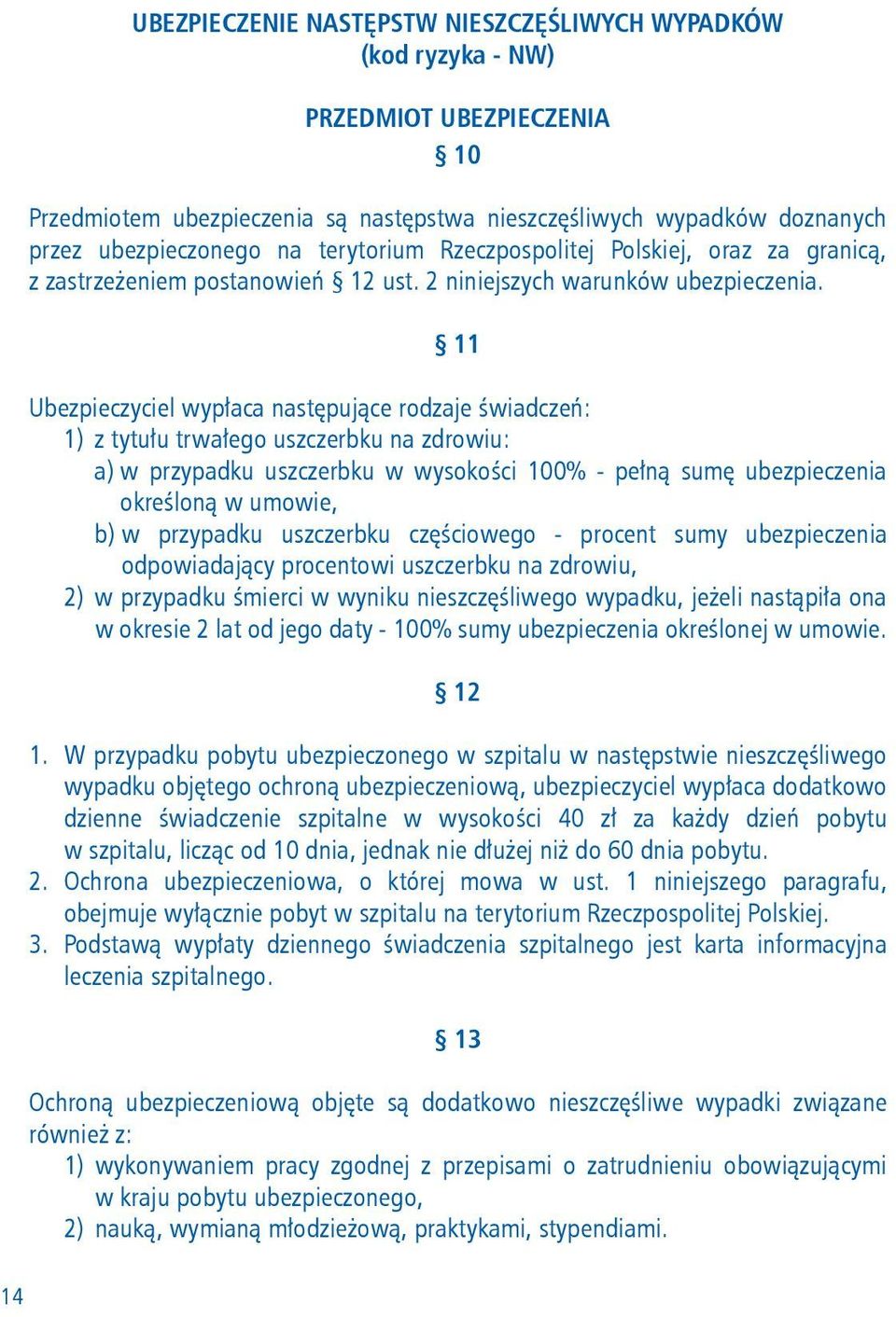 11 Ubezpieczyciel wypłaca następujące rodzaje świadczeń: 1) z tytułu trwałego uszczerbku na zdrowiu: a) w przypadku uszczerbku w wysokości 100% - pełną sumę ubezpieczenia określoną w umowie, b) w