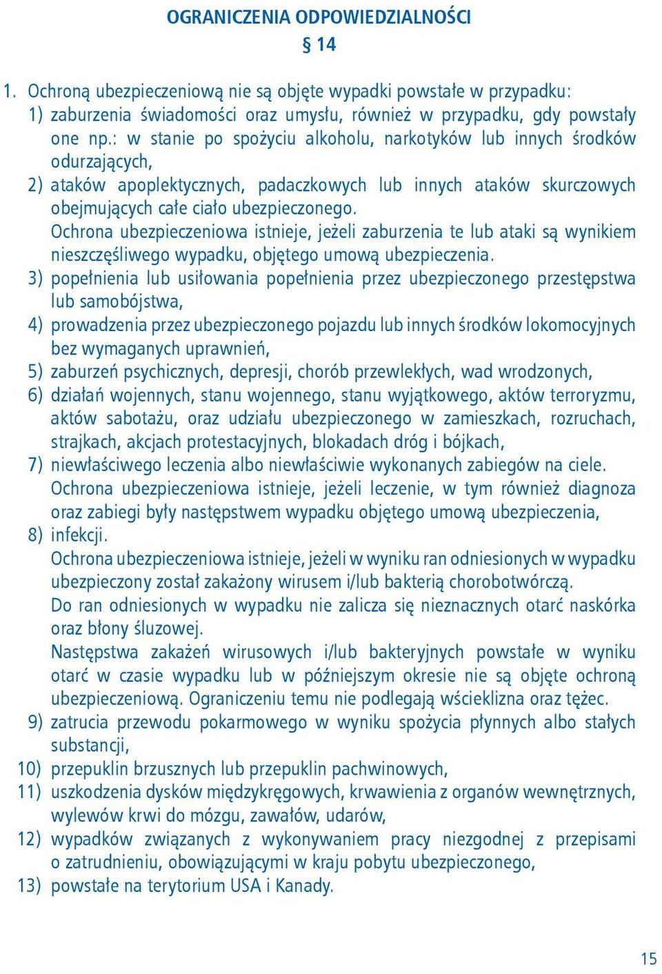 Ochrona ubezpieczeniowa istnieje, jeżeli zaburzenia te lub ataki są wynikiem nieszczęśliwego wypadku, objętego umową ubezpieczenia.