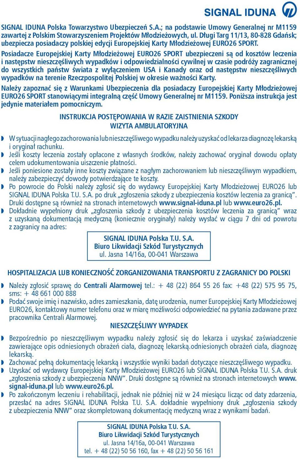 Posiadacze Europejskiej Karty Młodzieżowej EURO26 SPORT ubezpieczeni są od kosztów leczenia i następstw nieszczęśliwych wypadków i odpowiedzialności cywilnej w czasie podróży zagranicznej do