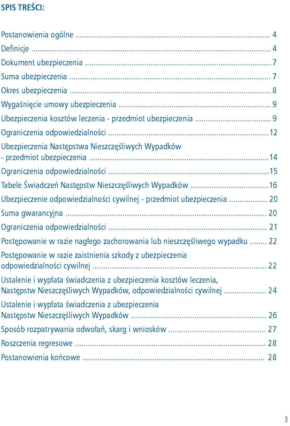 .. 14 Ograniczenia odpowiedzialności... 15 Tabele Świadczeń Następstw Nieszczęśliwych Wypadków... 16 Ubezpieczenie odpowiedzialności cywilnej - przedmiot ubezpieczenia... 20 Suma gwarancyjna.