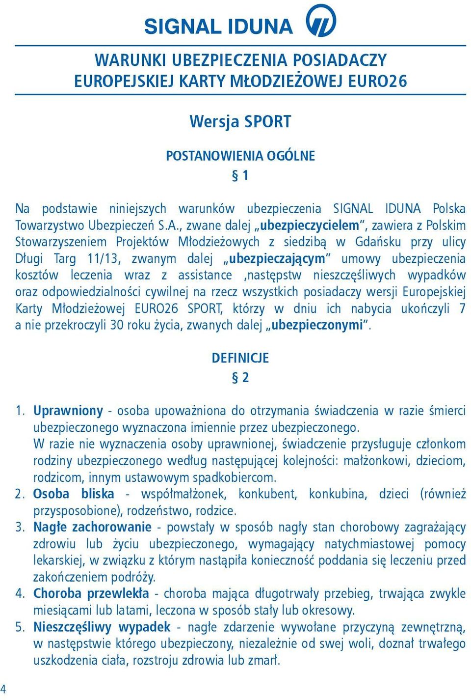 kosztów leczenia wraz z assistance,następstw nieszczęśliwych wypadków oraz odpowiedzialności cywilnej na rzecz wszystkich posiadaczy wersji Europejskiej Karty Młodzieżowej EURO26 SPORT, którzy w dniu