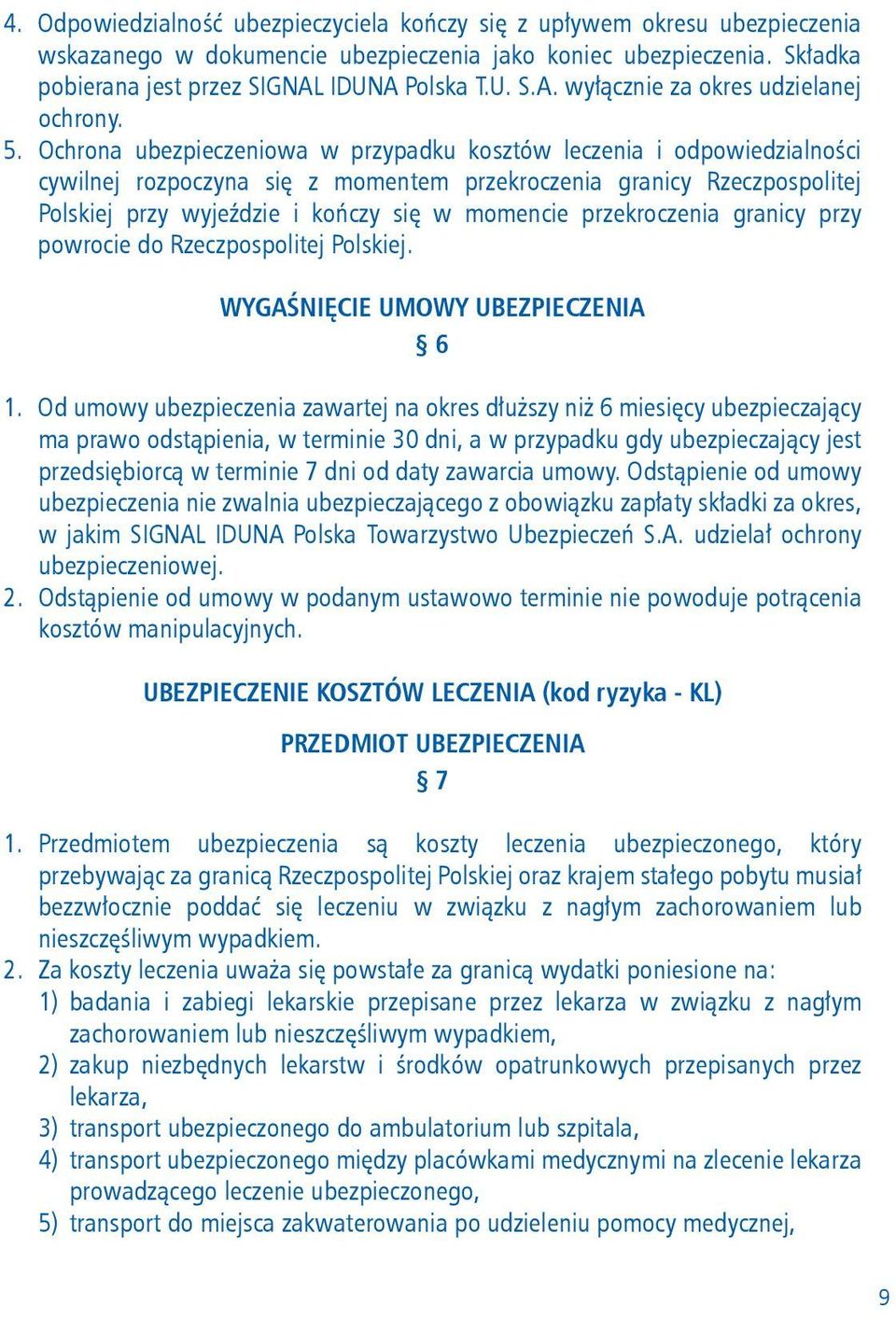 Ochrona ubezpieczeniowa w przypadku kosztów leczenia i odpowiedzialności cywilnej rozpoczyna się z momentem przekroczenia granicy Rzeczpospolitej Polskiej przy wyjeździe i kończy się w momencie