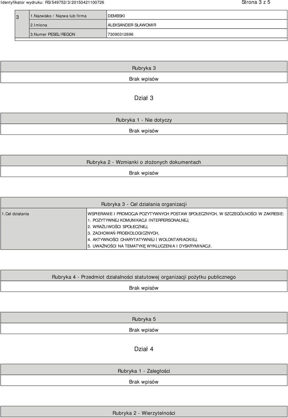 Cel działania WSPIERANIE I PROMOCJA POZYTYWNYCH POSTAW SPOŁECZNYCH, W SZCZEGÓLNOŚCI W ZAKRESIE: 1. POZYTYWNEJ KOMUNIKACJI INTERPERSONALNEJ, 2. WRAŻLIWOŚCI SPOŁECZNEJ, 3.