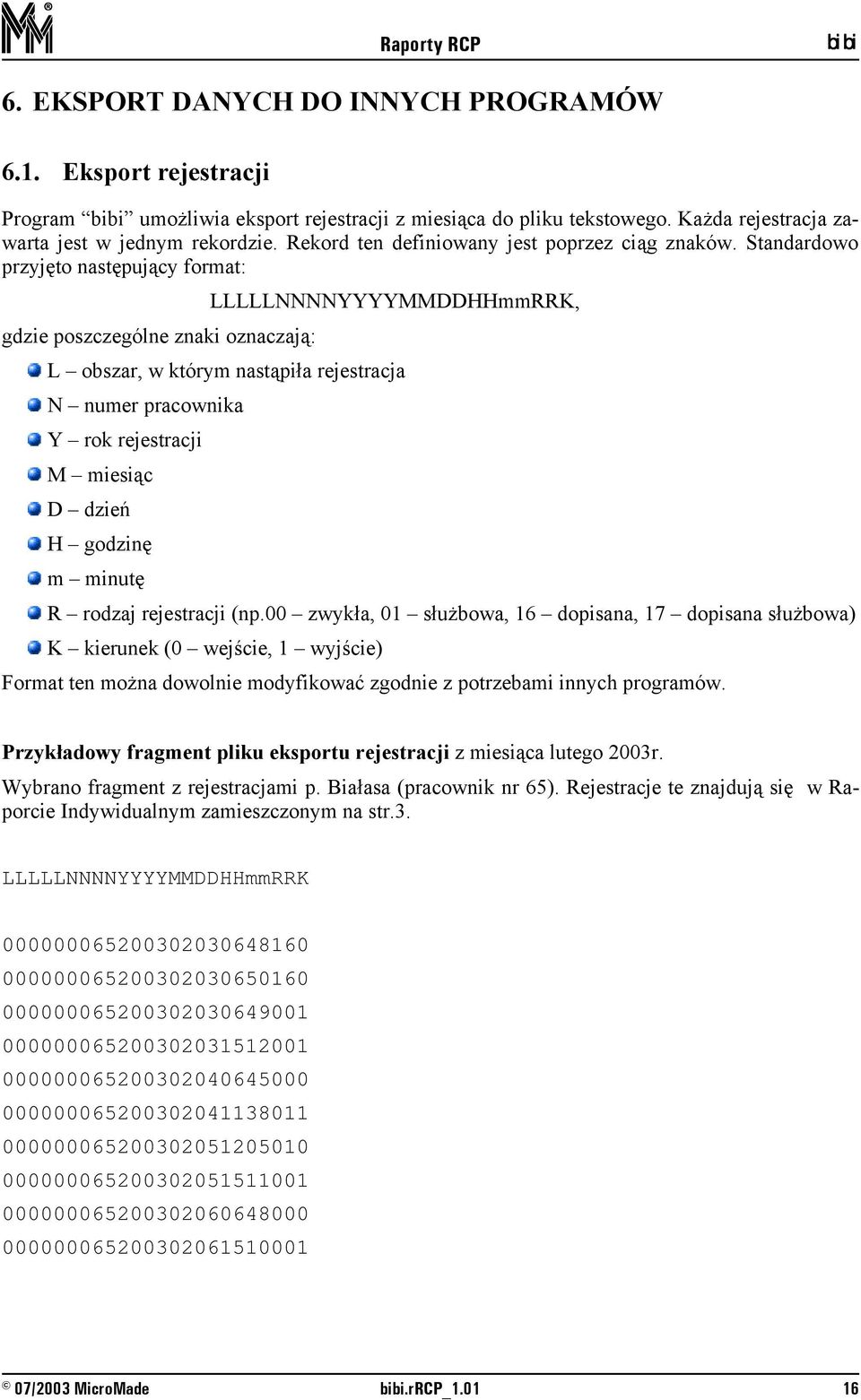 Standardowo przyjęto następujący format: LLLLLNNNNYYYYMMDDHHmmRRK, gdzie poszczególne znaki oznaczają: L obszar, w którym nastąpiła rejestracja N numer pracownika Y rok rejestracji M miesiąc D dzień