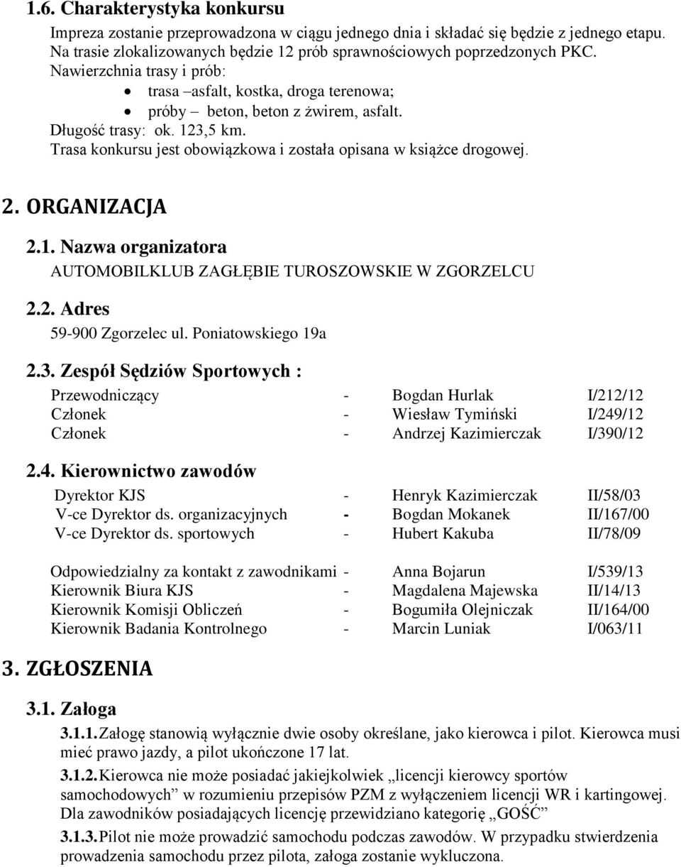 2. ORGANIZACJA 2.1. Nazwa organizatora AUTOMOBILKLUB ZAGŁĘBIE TUROSZOWSKIE W ZGORZELCU 2.2. Adres 59-900 Zgorzelec ul. Poniatowskiego 19a 2.3.