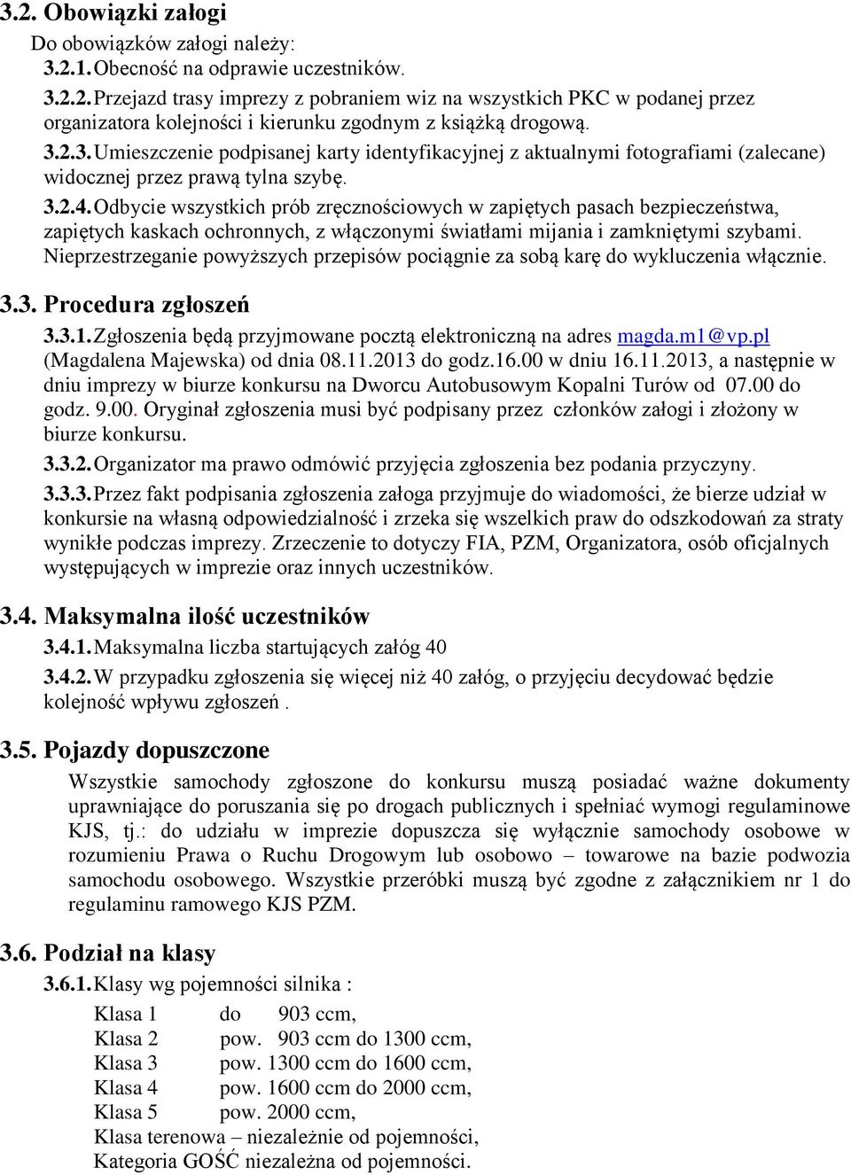 Odbycie wszystkich prób zręcznościowych w zapiętych pasach bezpieczeństwa, zapiętych kaskach ochronnych, z włączonymi światłami mijania i zamkniętymi szybami.