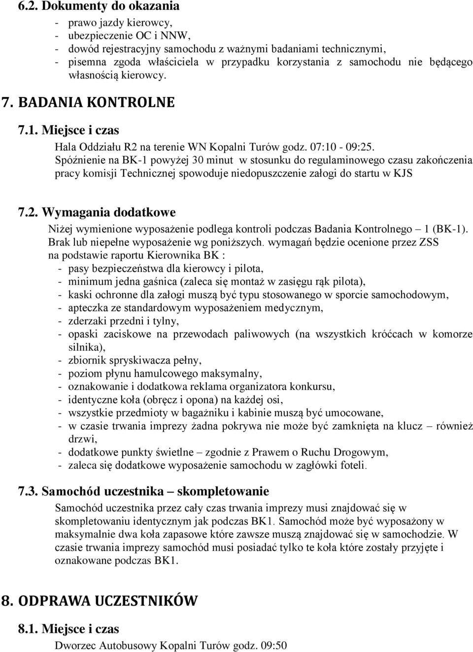 Spóźnienie na BK-1 powyżej 30 minut w stosunku do regulaminowego czasu zakończenia pracy komisji Technicznej spowoduje niedopuszczenie załogi do startu w KJS 7.2.