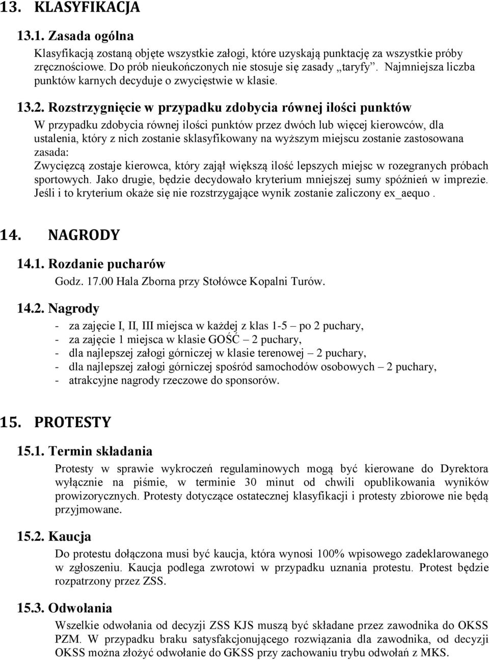 Rozstrzygnięcie w przypadku zdobycia równej ilości punktów W przypadku zdobycia równej ilości punktów przez dwóch lub więcej kierowców, dla ustalenia, który z nich zostanie sklasyfikowany na wyższym