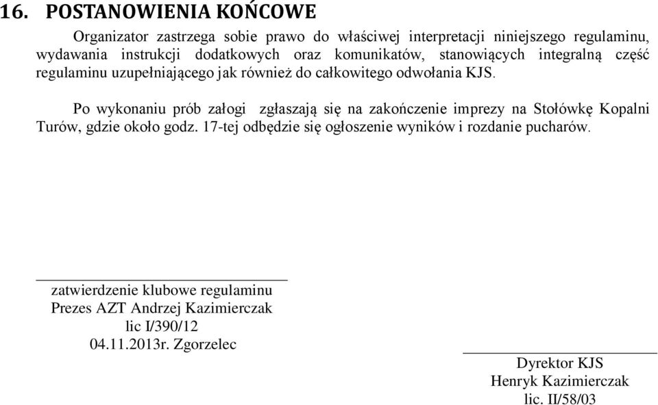 Po wykonaniu prób załogi zgłaszają się na zakończenie imprezy na Stołówkę Kopalni Turów, gdzie około godz.