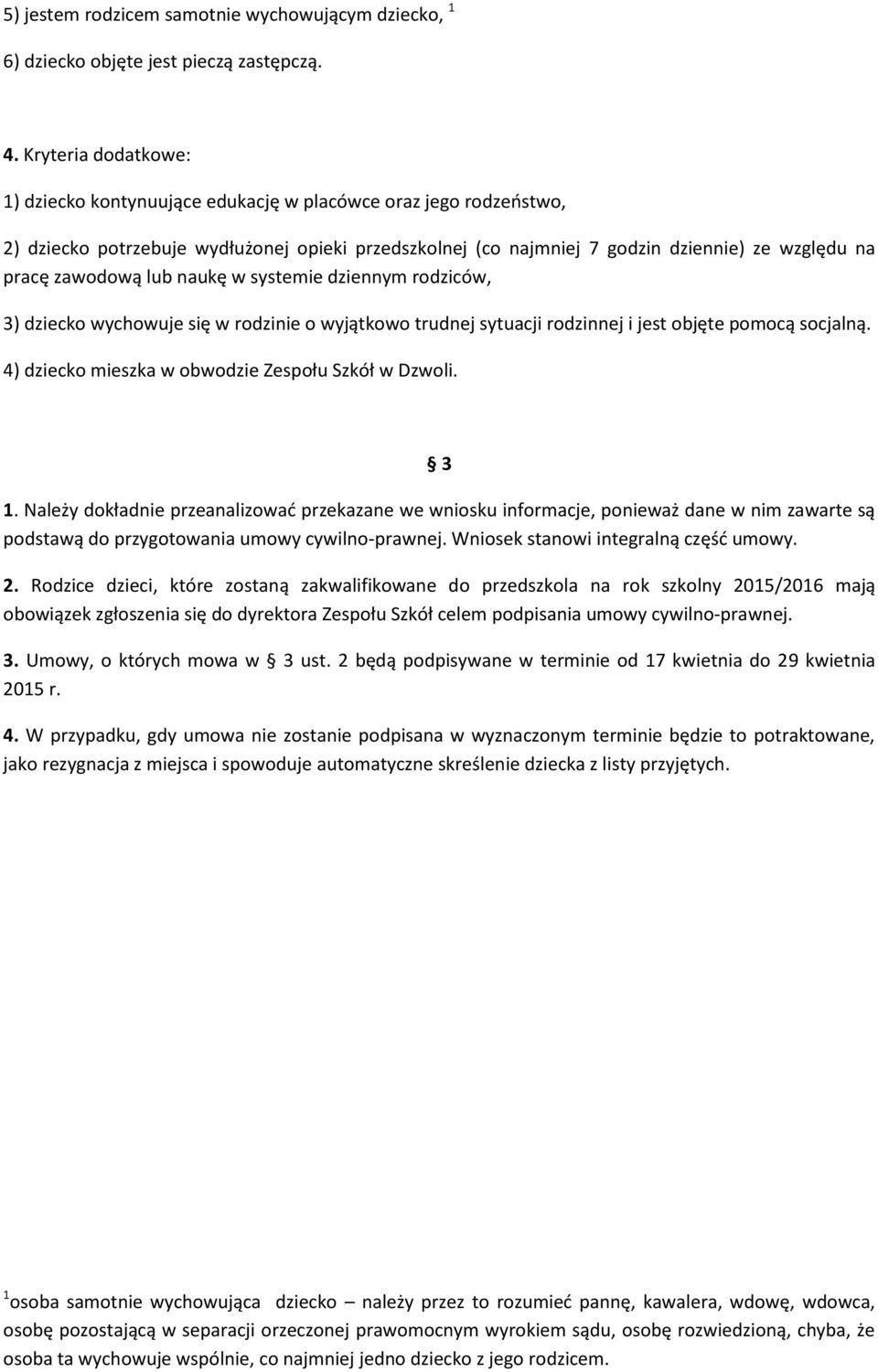 zawodową lub naukę w systemie dziennym rodziców, 3) dziecko wychowuje się w rodzinie o wyjątkowo trudnej sytuacji rodzinnej i jest objęte pomocą socjalną.