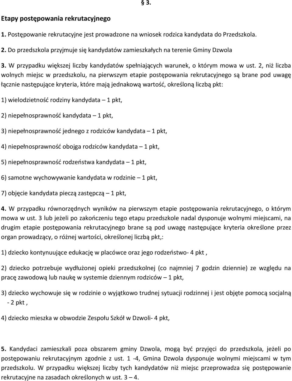 2, niż liczba wolnych miejsc w przedszkolu, na pierwszym etapie postępowania rekrutacyjnego są brane pod uwagę łącznie następujące kryteria, które mają jednakową wartośd, określoną liczbą pkt: 1)