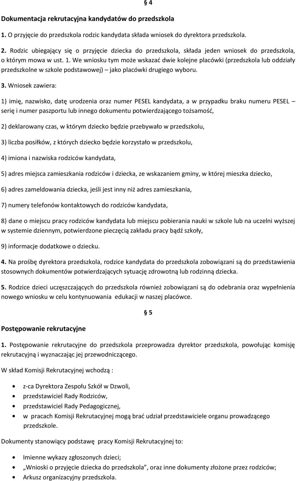 We wniosku tym może wskazad dwie kolejne placówki (przedszkola lub oddziały przedszkolne w szkole podstawowej) jako placówki drugiego wyboru. 3.