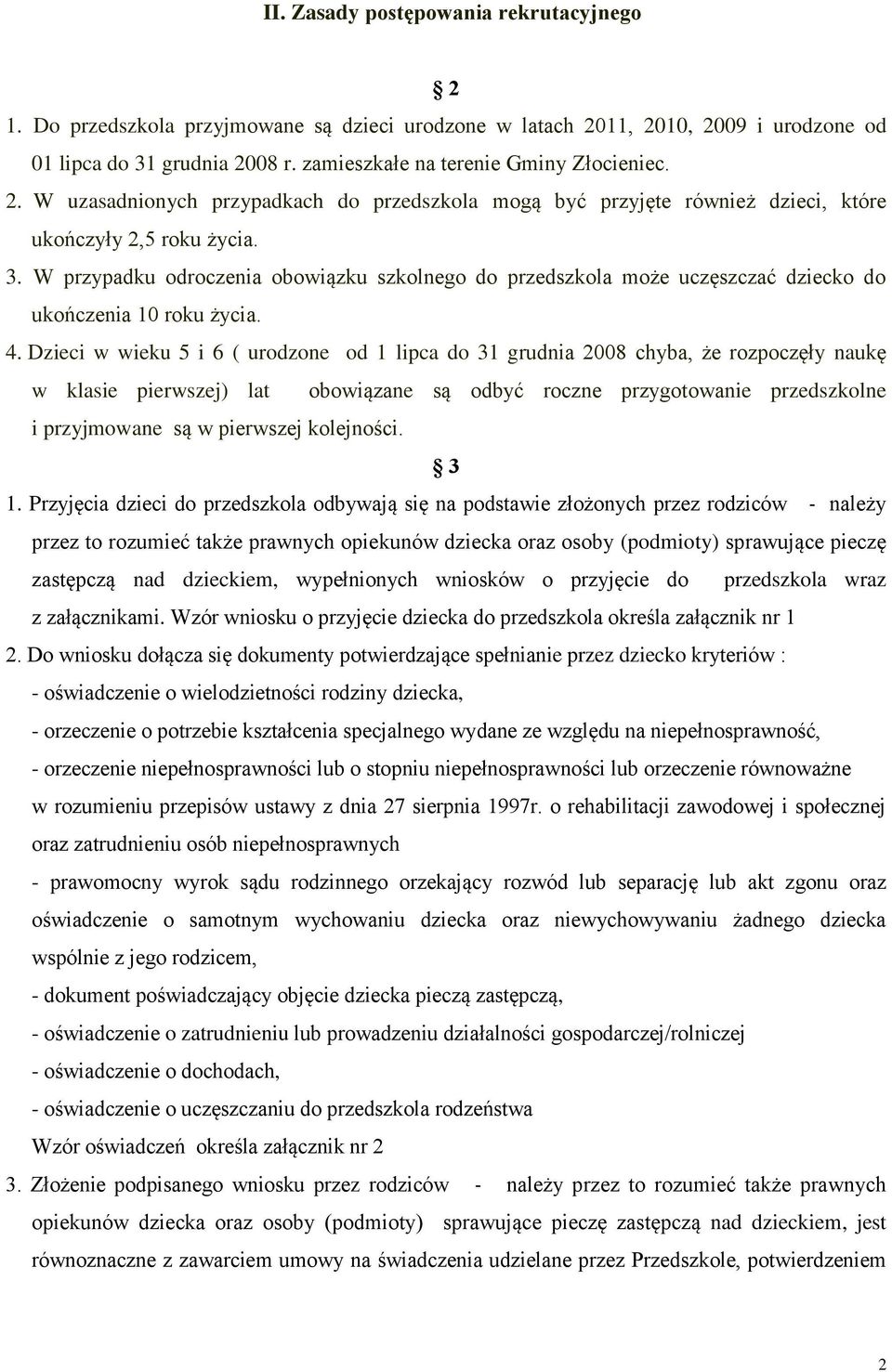 W przypadku odroczenia obowiązku szkolnego do przedszkola może uczęszczać dziecko do ukończenia 10 roku życia. 4.