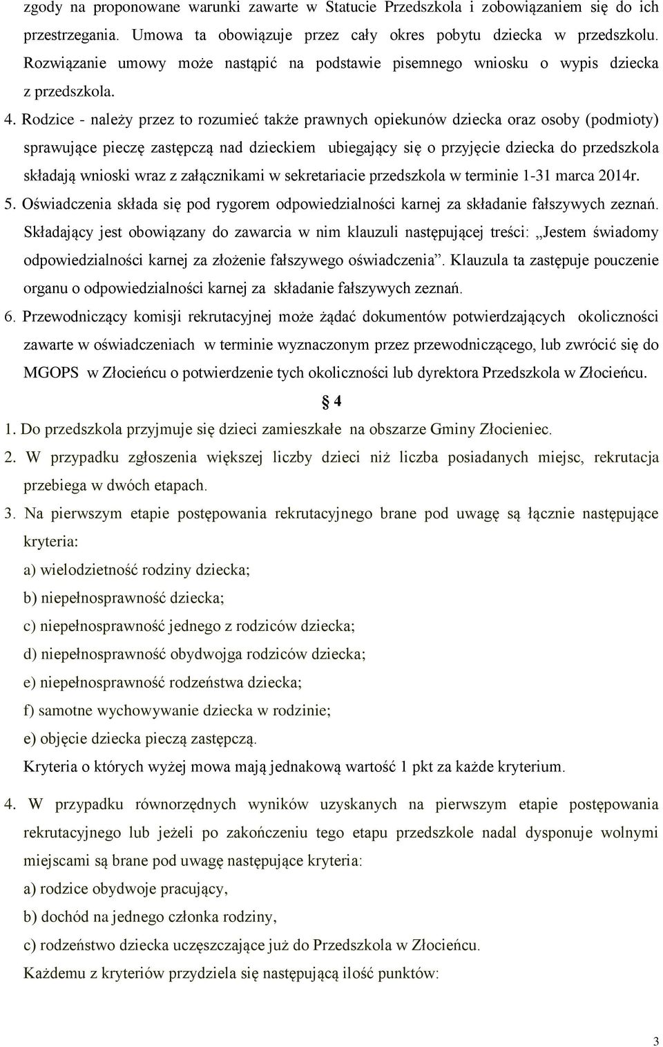 Rodzice - należy przez to rozumieć także prawnych opiekunów dziecka oraz osoby (podmioty) sprawujące pieczę zastępczą nad dzieckiem ubiegający się o przyjęcie dziecka do przedszkola składają wnioski