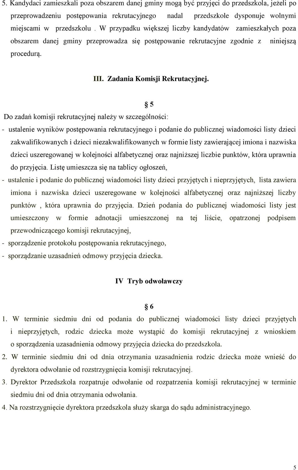 5 Do zadań komisji rekrutacyjnej należy w szczególności: - ustalenie wyników postępowania rekrutacyjnego i podanie do publicznej wiadomości listy dzieci zakwalifikowanych i dzieci