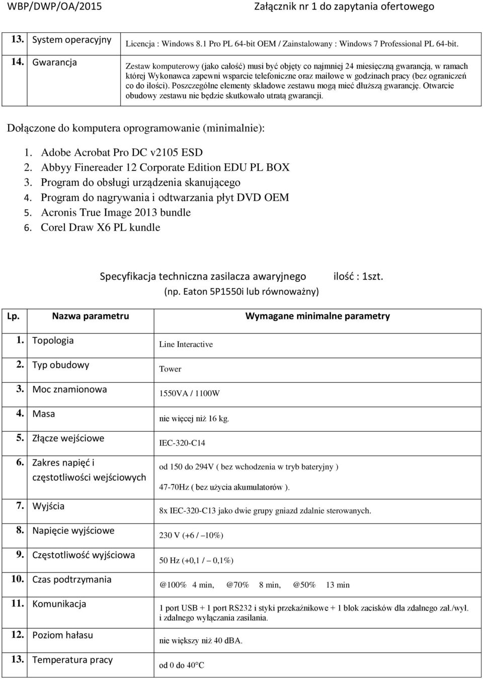 Corel Draw X6 PL kundle Specyfikacja techniczna zasilacza awaryjnego (np. Eaton 5P1550i lub iloś : 1szt. 1. Topologia Line Interactive 2. Typ obudowy Tower 3. Moc znamionowa 1550VA / 1100W 4. Masa 5.