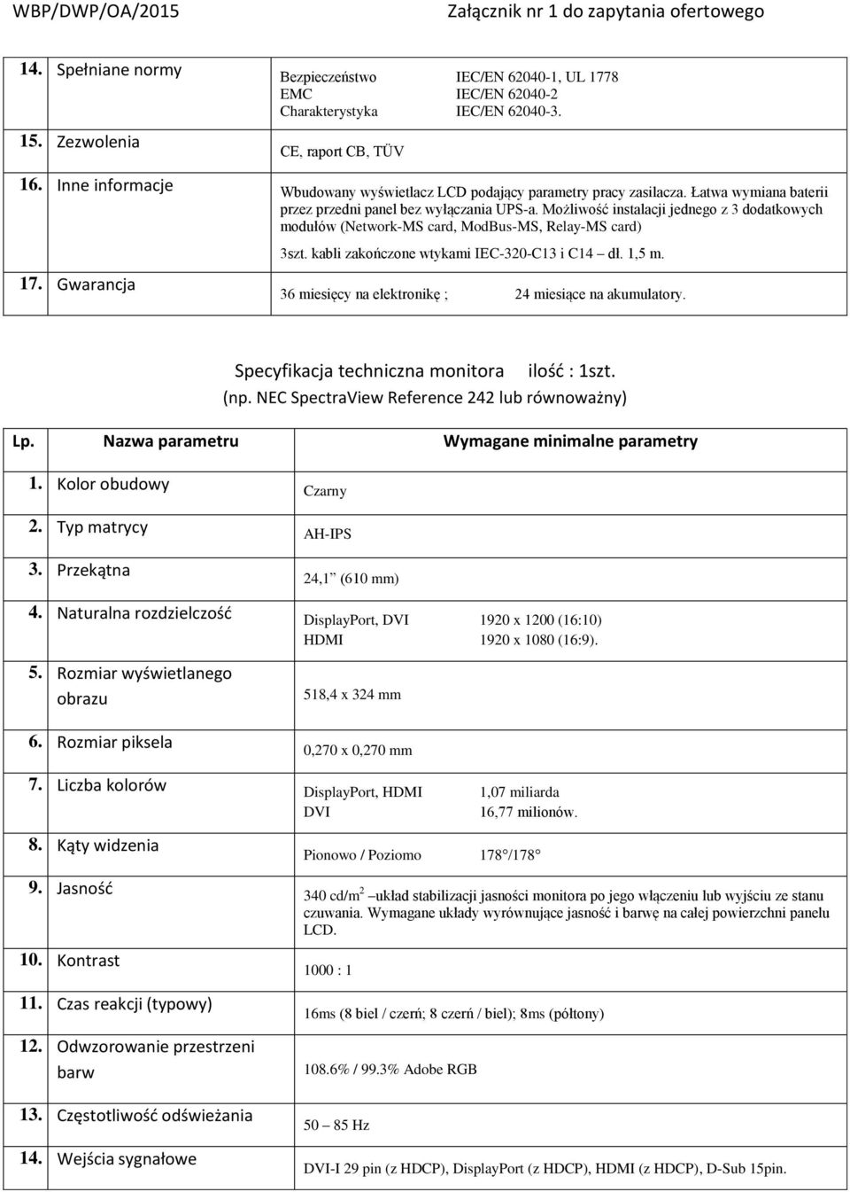 Kolor obudowy Czarny 2. Typ matrycy AHIPS 3. Przekątna 24,1 0 mm) 4. Naturalna rozdzielczoś DisplayPort, DVI 1920 x 1200 (16:10) HDMI 1920 x 1080 (16:9). 5. Rozmiar wyświetlanego obrazu 6.