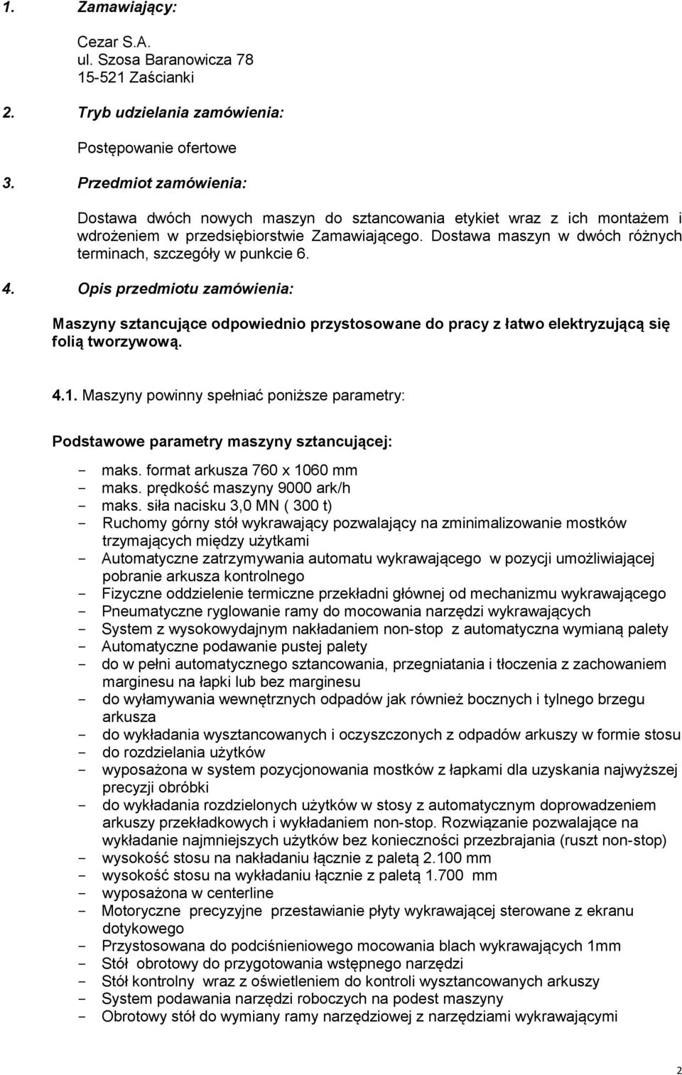 Dostawa maszyn w dwóch różnych terminach, szczegóły w punkcie 6. 4. Opis przedmiotu zamówienia: Maszyny sztancujące odpowiednio przystosowane do pracy z łatwo elektryzującą się folią tworzywową. 4.1.