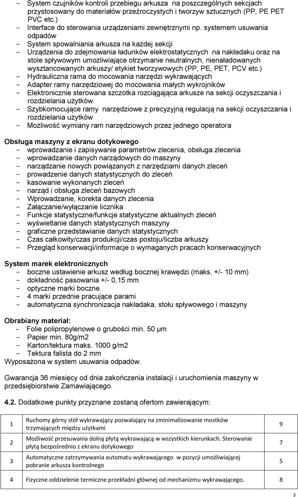 systemem usuwania odpadów - System spowalniania arkusza na każdej sekcji - Urządzenia do zdejmowania ładunków elektrostatycznych na nakładaku oraz na stole spływowym umożliwiające otrzymanie