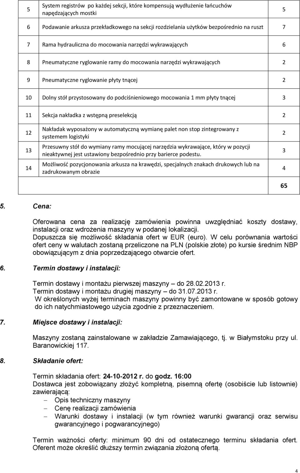 podciśnieniowego mocowania 1 mm płyty tnącej 3 11 Sekcja nakładka z wstępną preselekcją 2 12 13 14 Nakładak wyposażony w automatyczną wymianę palet non stop zintegrowany z systemem logistyki